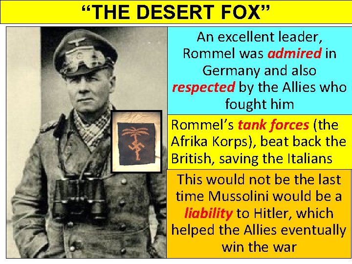 “THE DESERT FOX” An excellent leader, Rommel was admired in Germany and also respected