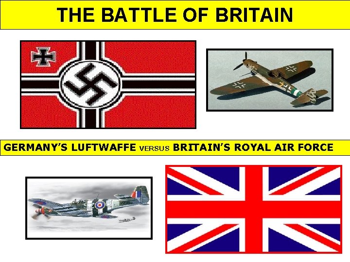 THE BATTLE OF BRITAIN GERMANY’S LUFTWAFFE VERSUS BRITAIN’S ROYAL AIR FORCE 