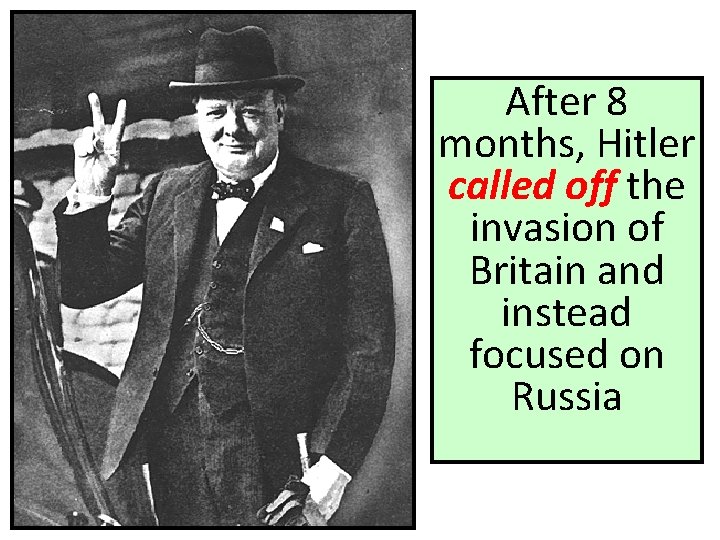 After 8 months, Hitler called off the invasion of Britain and instead focused on