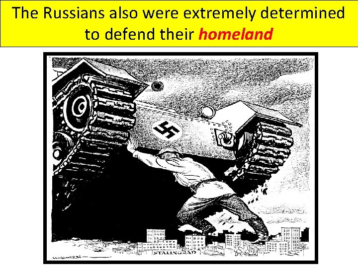 The Russians also were extremely determined to defend their homeland 