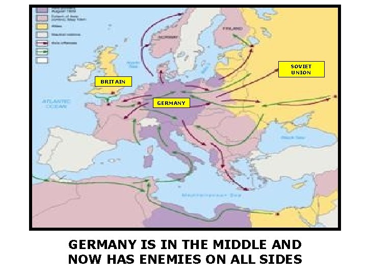 SOVIET UNION BRITAIN GERMANY IS IN THE MIDDLE AND NOW HAS ENEMIES ON ALL