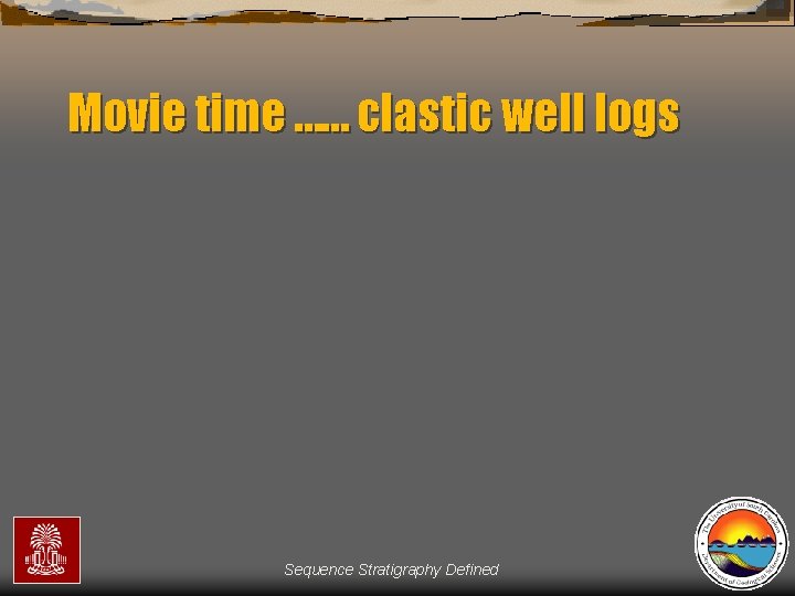 Movie time …… clastic well logs Sequence Stratigraphy Defined 