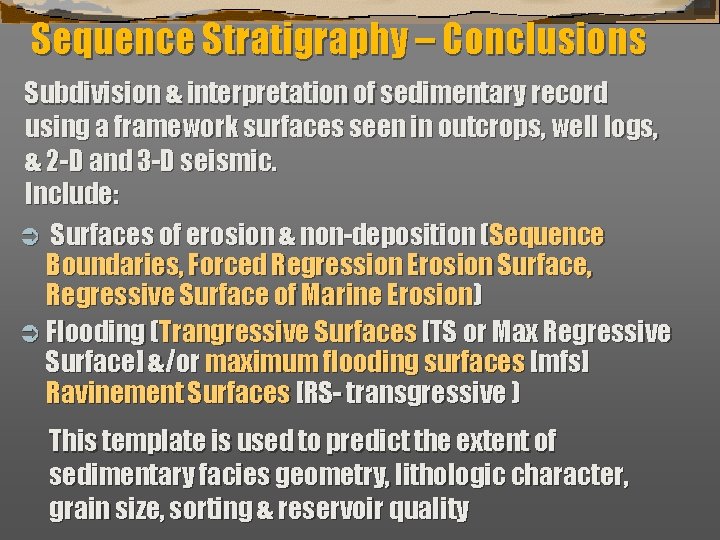Sequence Stratigraphy – Conclusions Subdivision & interpretation of sedimentary record using a framework surfaces