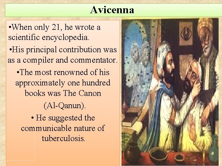 Avicenna • When only 21, he wrote a scientific encyclopedia. • His principal contribution
