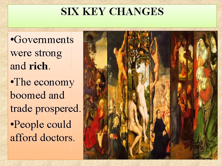 SIX KEY CHANGES • Governments were strong and rich. • The economy boomed and