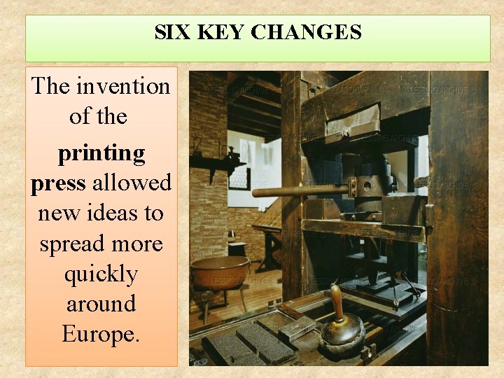 SIX KEY CHANGES The invention of the printing press allowed new ideas to spread