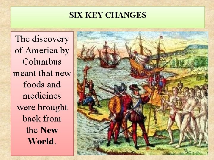 SIX KEY CHANGES The discovery of America by Columbus meant that new foods and