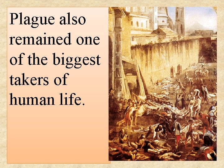 Plague also remained one of the biggest takers of human life. 