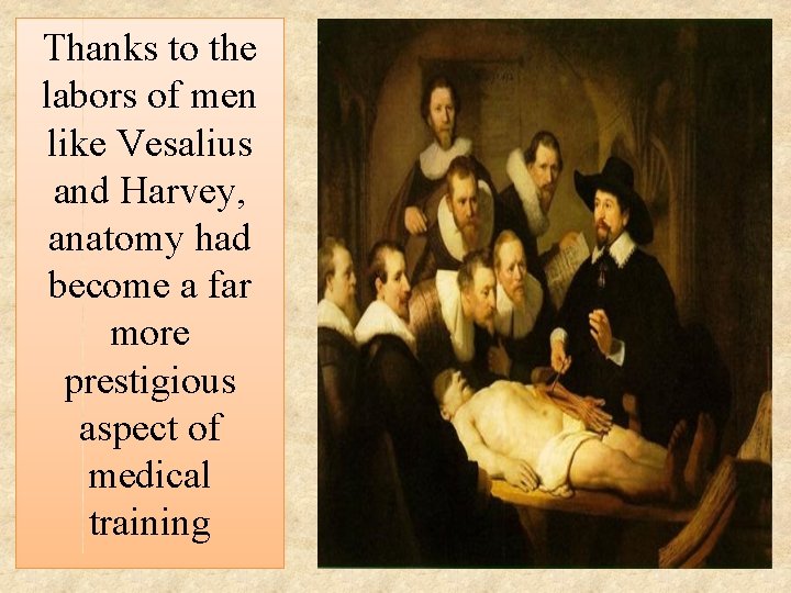 Thanks to the labors of men like Vesalius and Harvey, anatomy had become a