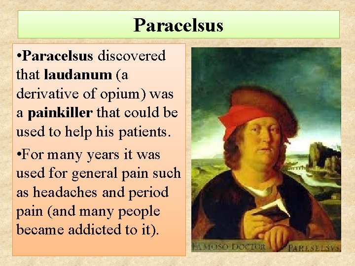Paracelsus • Paracelsus discovered that laudanum (a derivative of opium) was a painkiller that