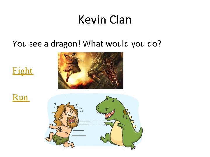 Kevin Clan You see a dragon! What would you do? Fight Run 