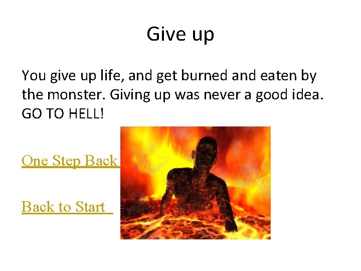 Give up You give up life, and get burned and eaten by the monster.