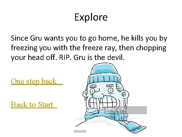 Explore Since Gru wants you to go home, he kills you by freezing you