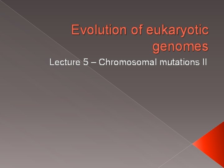 Evolution of eukaryotic genomes Lecture 5 – Chromosomal mutations II 