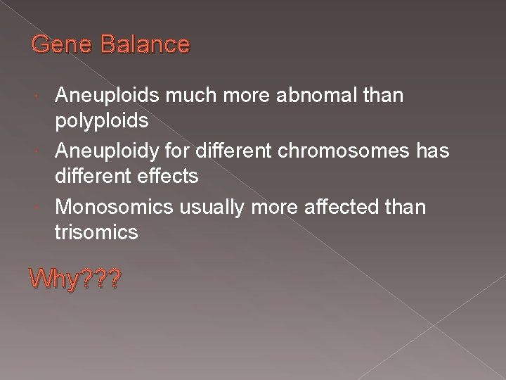 Gene Balance Aneuploids much more abnomal than polyploids Aneuploidy for different chromosomes has different