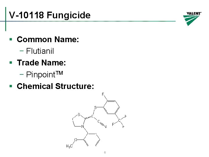 V-10118 Fungicide § Common Name: − Flutianil § Trade Name: − Pinpoint. TM §