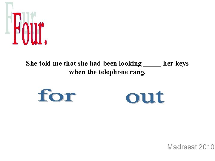 She told me that she had been looking _____ her keys when the telephone