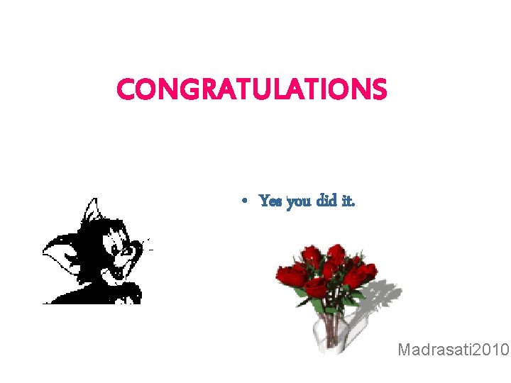 CONGRATULATIONS • Yes you did it. Madrasati 2010 