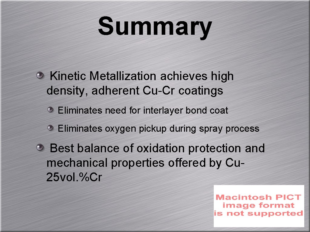 Summary Kinetic Metallization achieves high density, adherent Cu-Cr coatings Eliminates need for interlayer bond