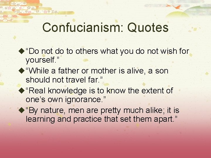 Confucianism: Quotes u “Do not do to others what you do not wish for