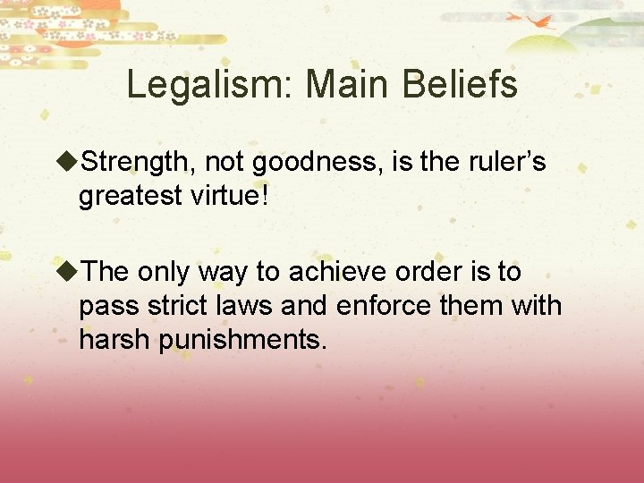 Legalism: Main Beliefs u. Strength, not goodness, is the ruler’s greatest virtue! u. The