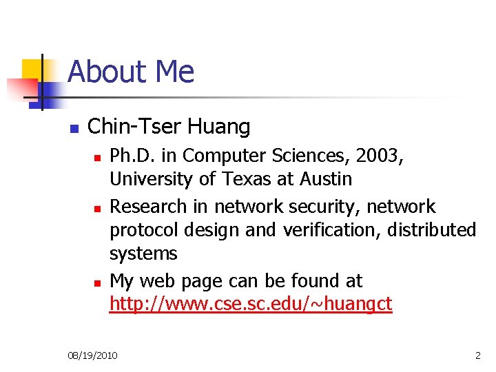 About Me n Chin-Tser Huang n n n Ph. D. in Computer Sciences, 2003,