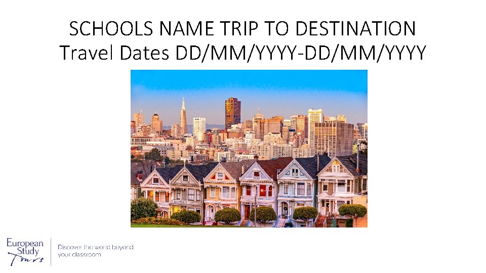 SCHOOLS NAME TRIP TO DESTINATION Travel Dates DD/MM/YYYY-DD/MM/YYYY 