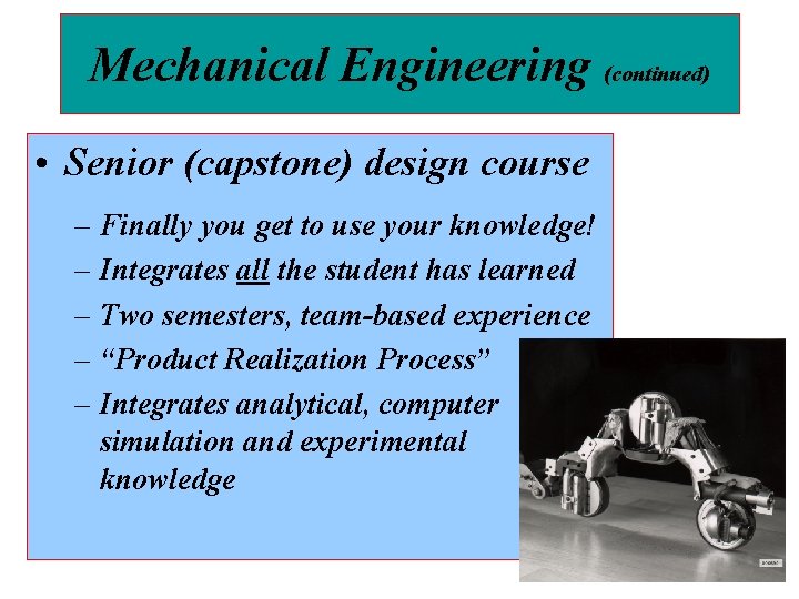 Mechanical Engineering (continued) • Senior (capstone) design course – Finally you get to use