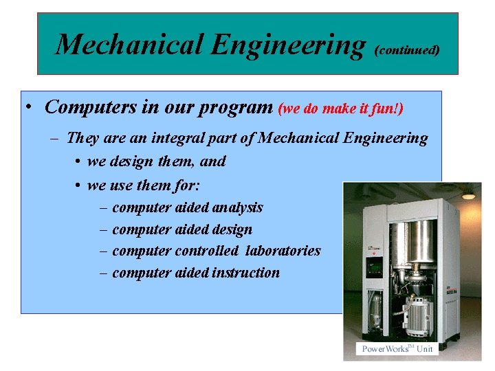Mechanical Engineering (continued) • Computers in our program (we do make it fun!) –