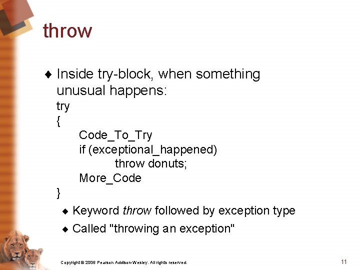 throw ¨ Inside try-block, when something unusual happens: try { Code_To_Try if (exceptional_happened) throw