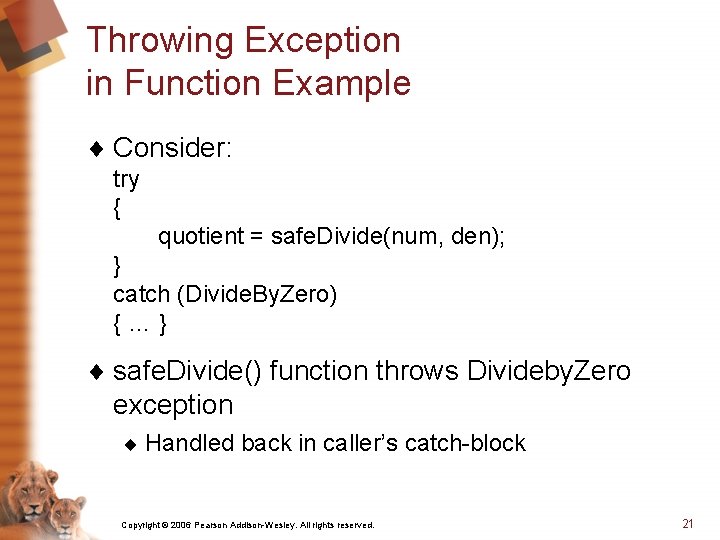 Throwing Exception in Function Example ¨ Consider: try { quotient = safe. Divide(num, den);