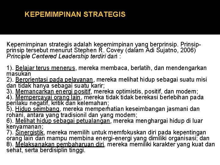 KEPEMIMPINAN STRATEGIS Kepemimpinan strategis adalah kepemimpinan yang berprinsip. Prinsipprinsip tersebut menurut Stephen R. Covey