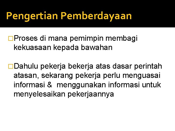 Pengertian Pemberdayaan �Proses di mana pemimpin membagi kekuasaan kepada bawahan �Dahulu pekerja bekerja atas Pengertian Pemberdayaan �Proses di mana pemimpin membagi kekuasaan kepada bawahan �Dahulu pekerja bekerja atas