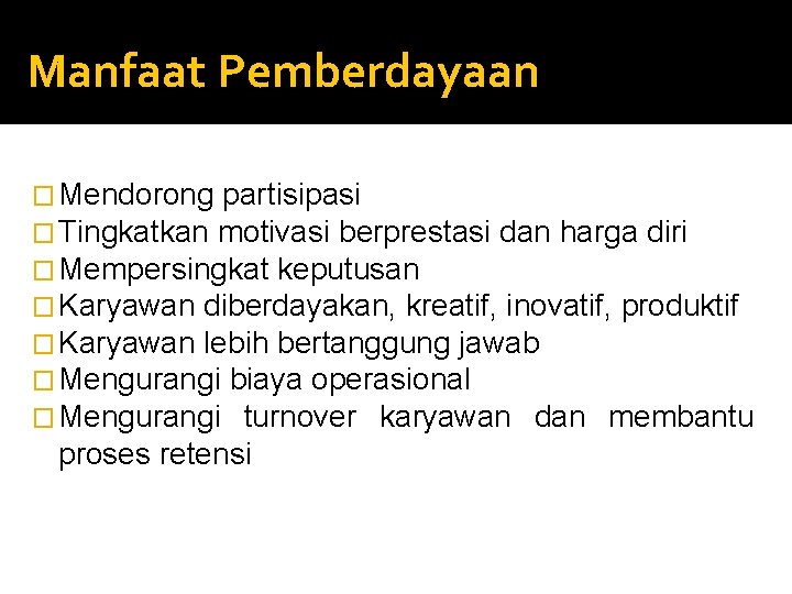 Manfaat Pemberdayaan � Mendorong partisipasi � Tingkatkan motivasi berprestasi dan harga diri � Mempersingkat