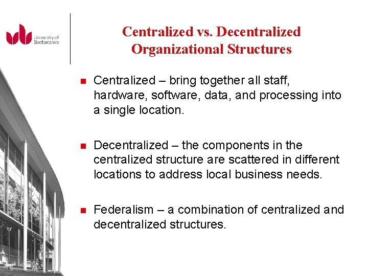 Centralized vs. Decentralized Organizational Structures n Centralized – bring together all staff, hardware, software,
