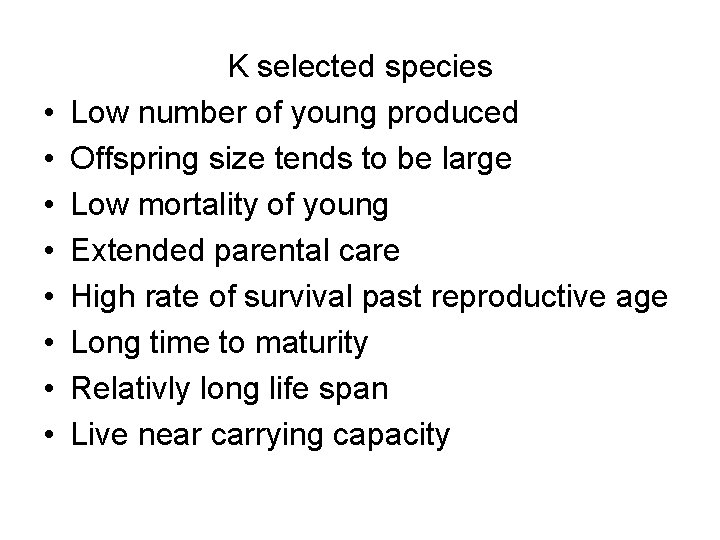  • • K selected species Low number of young produced Offspring size tends