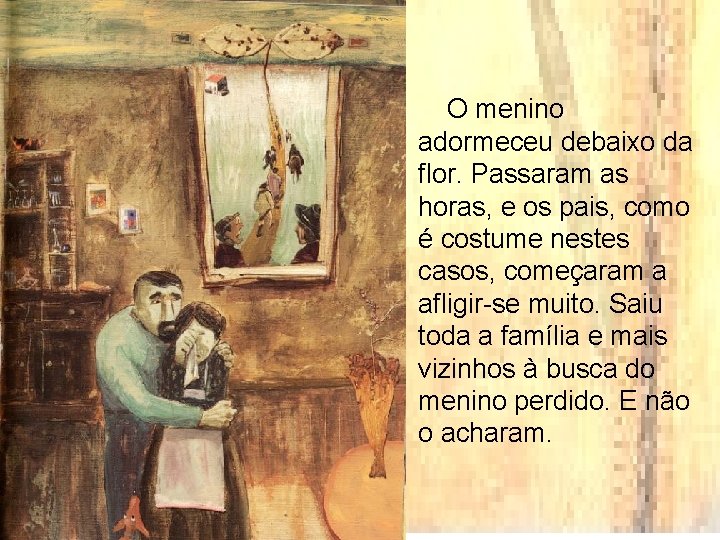 O menino adormeceu debaixo da flor. Passaram as horas, e os pais, como é