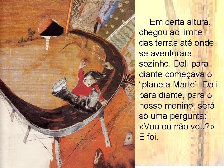 Em certa altura, chegou ao limite das terras até onde se aventurara sozinho. Dali