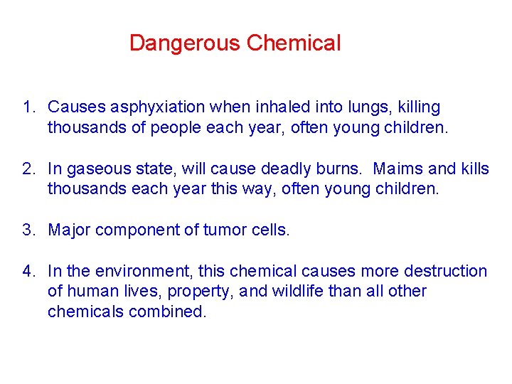 Dangerous Chemical 1. Causes asphyxiation when inhaled into lungs, killing thousands of people each