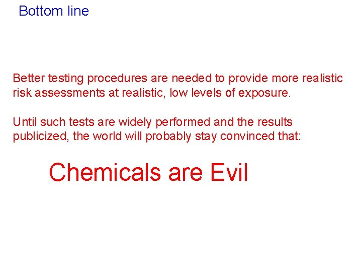 Bottom line Better testing procedures are needed to provide more realistic risk assessments at