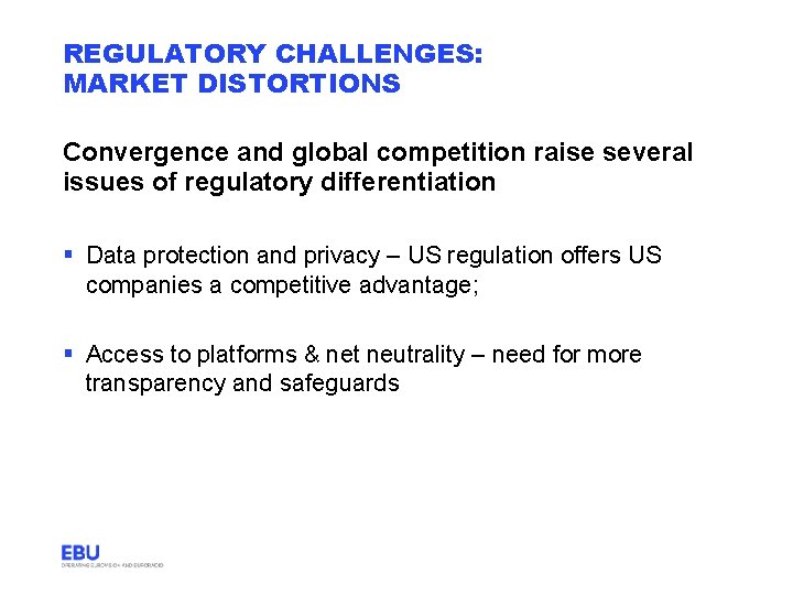 REGULATORY CHALLENGES: MARKET DISTORTIONS Convergence and global competition raise several issues of regulatory differentiation