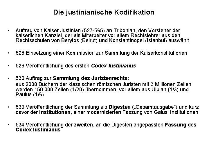 Die justinianische Kodifikation • • Auftrag von Kaiser Justinian (527 -565) an Tribonian, den