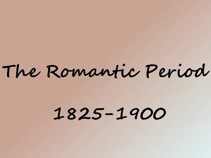 The Romantic Period 1825 -1900 