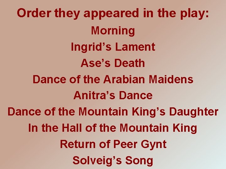 Order they appeared in the play: Morning Ingrid’s Lament Ase’s Death Dance of the