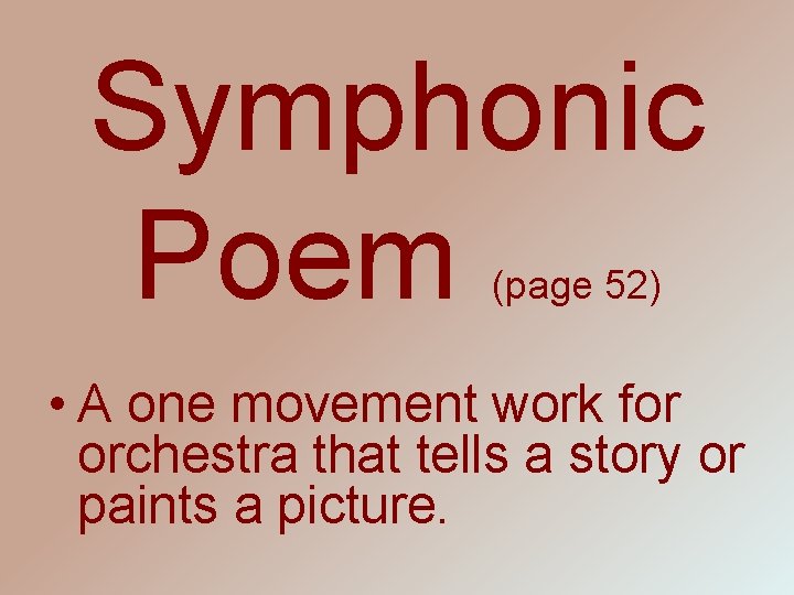 Symphonic Poem (page 52) • A one movement work for orchestra that tells a