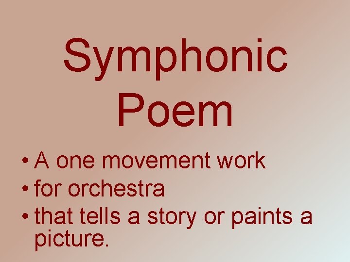 Symphonic Poem • A one movement work • for orchestra • that tells a