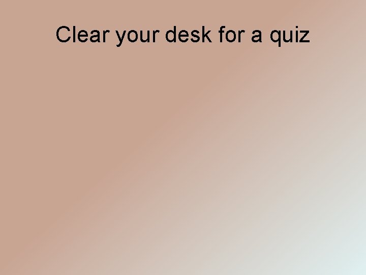 Clear your desk for a quiz 