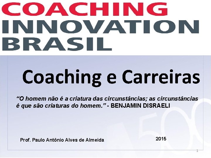 Coaching e Carreiras “O homem não é a criatura das circunstâncias; as circunstâncias é