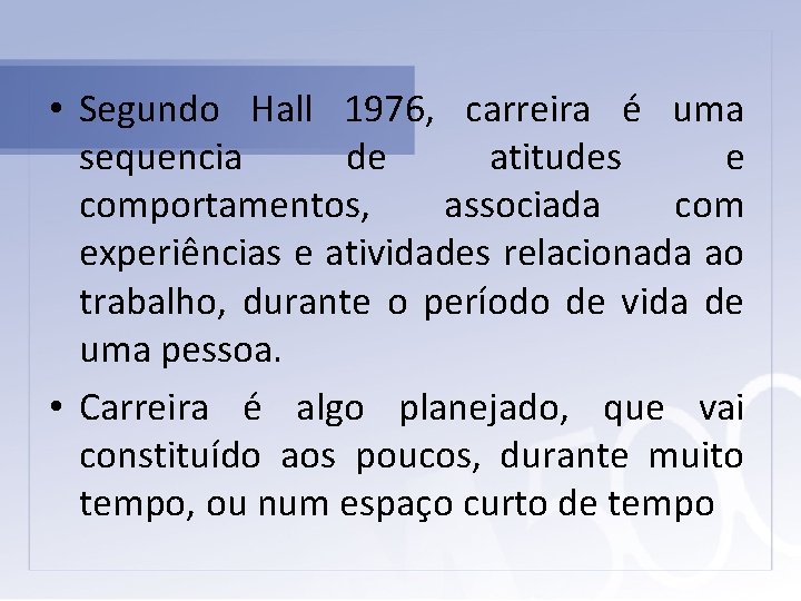  • Segundo Hall 1976, carreira é uma sequencia de atitudes e comportamentos, associada