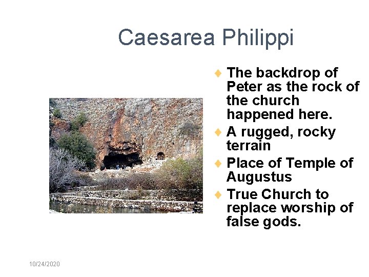 Caesarea Philippi The backdrop of Peter as the rock of the church happened here.